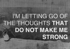 a black and white photo with the words i'm letting go of the thoughts that do not make me strong