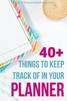 the words 40 + things to keep track of in your planner next to a cup of coffee