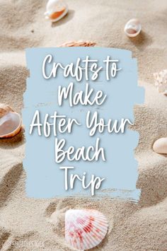 shells and sand with the words crafts to make after your beach trip