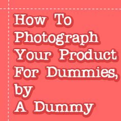 a pink background with the words how to photograph your product for dummies by a dummy