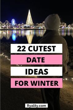 a man standing in front of a lake at night with the words 22 cute date ideas for winter