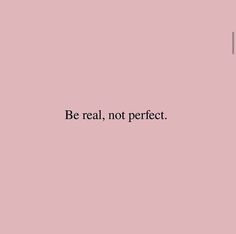 the words be real, not perfect are written in black on a pale pink background