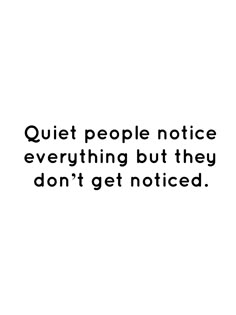 a quote that reads quiet people notice everything but they don't get noticed