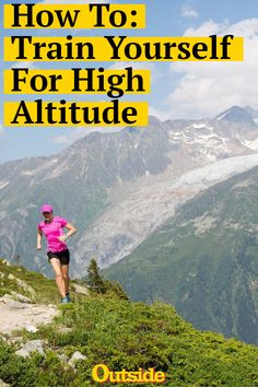 a woman running up a hill with the words how to train yourself for high altitude