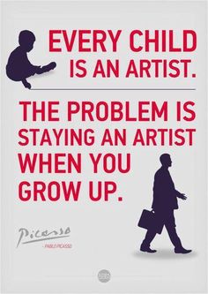 there is a sign that says every child is an artist the problem is staying an artist when you grow up