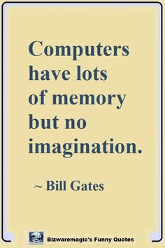 a quote that says computers have lots of memory, but no imagination - bill gates