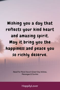 a quote that says wishing you a day that reflects your kind of heart and amazing spirit