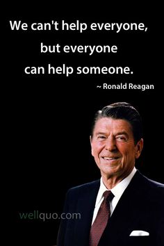 ronald reagan with quote on it saying we can't help everyone, but everyone can help someone