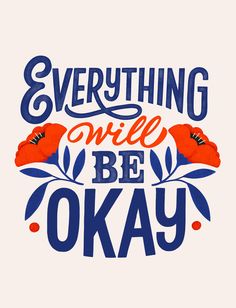 the words everything one will be okay are shown in blue and red lettering on a white background