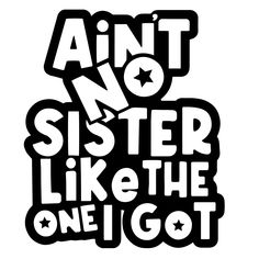 a black and white poster with the words, anti no sister like the one i got