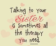 a quote that says, talking to your sister is sometimes all the therapy you need