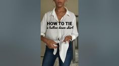 a woman in jeans and a white shirt with the words how to tie a button down shirt