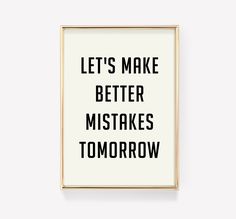 a black and white poster with the words let's make better mistakes tomorrow on it