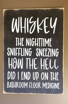 a sign that says whiskey the nighttime sneezing how the hell did i end up on the bathroom floor