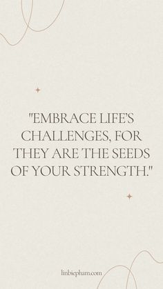 a quote that reads embrace life's challenges, for they are the seeds of your strength