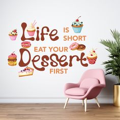 a wall decal that says life is short eat your dessert first