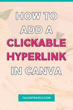 the words how to add a clickable hyperlink in canva with scissors and flowers