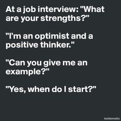 a black and white photo with the words, at a job interview what are your strengths? i'm an optimist and a positive thinker can you give me an example