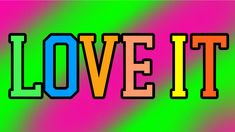 the word love it written in multicolored letters