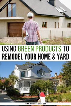 a man standing in front of a house with the words using green products to remodel your home and yard