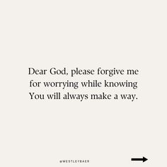 the words dear god, please for give me for worrying while i know you will always make