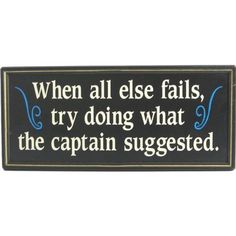 a sign that says when all else falls, try doing what the captain suggests