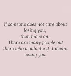 a quote that says if someone does not care about losing you, then move on