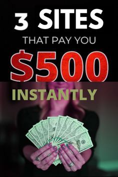 a woman holding money with the words 3 sites that pay you $ 500 instantly