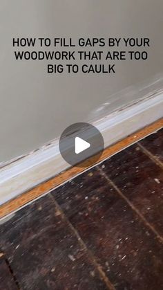 a video showing how to fill gaps by your woodwork that are too big to caulk