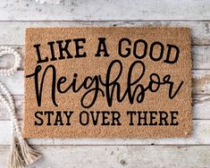 a door mat with the words like a good neighbor stay over there written on it