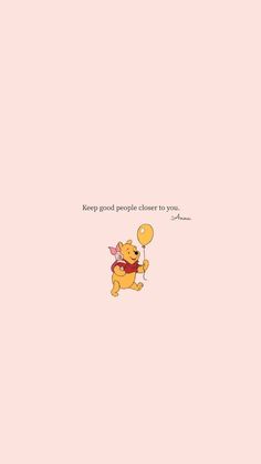 winnie the pooh holding a balloon saying keep good people close to you on pink background