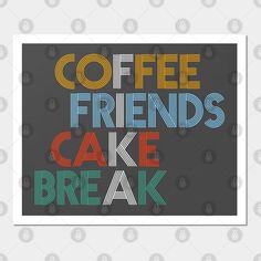 a poster with the words coffee friends cake break in multicolored letters on a black background