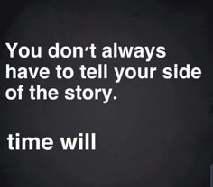 the quote you don't always have to tell your side of the story time will