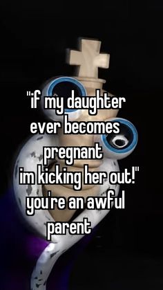 the text reads, if my daughter ever becomes pregnant i'm kicking her out you're an awful parent