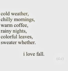 a poem written in black and white with the words cold weather, chilly mornings, warm coffee, rainy nights, colorful leaves, sweater whether i love fall