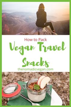 a woman sitting on top of a mountain with the words how to pack vegan travel snacks