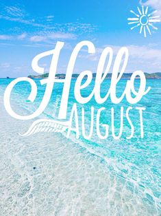 the words hello august written in white on a beach