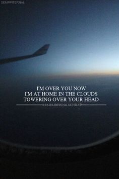 i'm over you now i'm at home in the clouds towering over your head