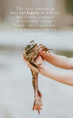 a person holding a frog in their hand with a quote on the side that says, the best education does not happen at a desk but rather engaged in everyday living