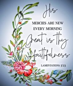 a wreath with flowers and the words, hes mercies are new every morning great is