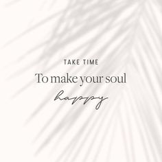 the words take time to make your soul happy on a white background with palm leaves