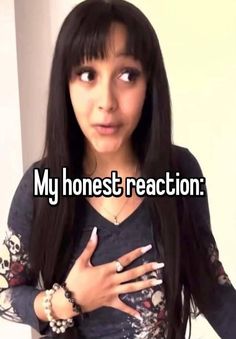 a girl with long black hair holding her hands on her chest and the caption reads, my honest reaction