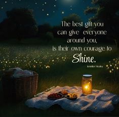 the best gift you can give everyone around you, is their own courage to shine