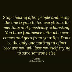 a black background with an image of a quote on it that says stop chasing after people and being the one trying to fix everything