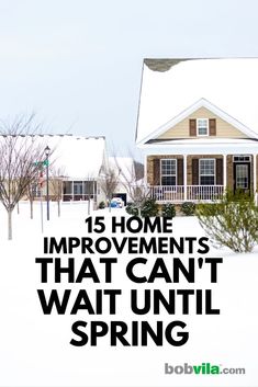 a snow covered house with the words 15 home improvements that can't wait until spring