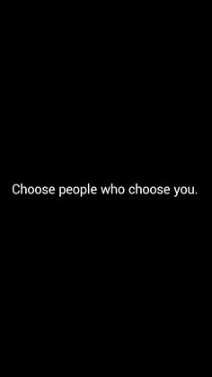 a black background with the words choose people who choose you