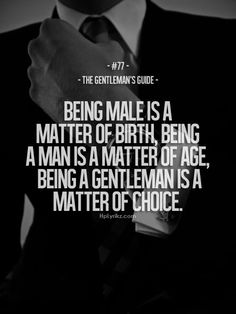 the gentleman's guide to being male is a matter of birth, being a man is a matter of age, being a gentleman is a matter of choice