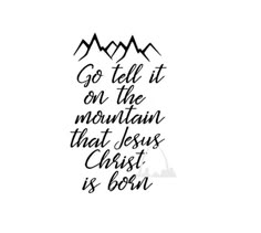 the words go tell it on the mountain that jesus christ is born in black ink