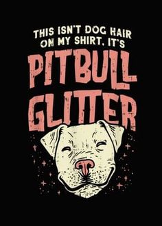 a black shirt with a pitbull's face and the words, this isn't dog hair on my shirt it's pitbull glitter