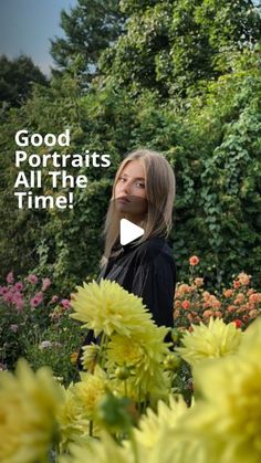 a woman standing in front of flowers with the words good portraits all the time